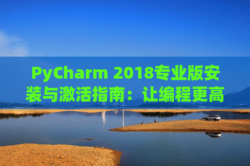PyCharm 2018专业版安装与激活指南：让编程更高效